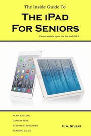 The Inside Guide to the iPad for Seniors, Stuart P. A.