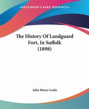 The History Of Landguard Fort, In Suffolk (1898), Leslie John Henry
