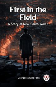 First in the Field A Story of New South Wales, Fenn George Manville