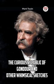 The Curious Republic Of Gondour And Other Whimsical Sketches, Twain Mark