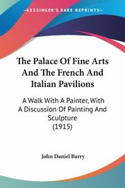 ksiazka tytu: The Palace Of Fine Arts And The French And Italian Pavilions autor: Barry John Daniel