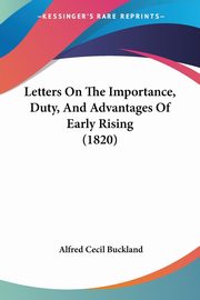 Letters On The Importance, Duty, And Advantages Of Early Rising (1820), Buckland Alfred Cecil