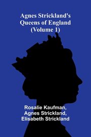 Agnes Strickland's Queens of England (Volume 1), Kaufman Rosalie