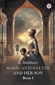 Marie Antoinette And Her Son Book I, Muhlbach L.