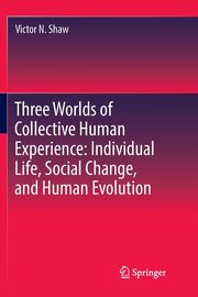 Three Worlds of Collective Human Experience, Shaw Victor N.