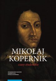 ksiazka tytu: Mikoaj Kopernik Czasy studenckie Krakw, Bolonia, Rzym, Padwa i Ferrara (1491-1503) autor: Chachaj Marian