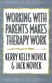 ksiazka tytu: Working with Parents Makes Therapy Work autor: Novick Kerry Kelly