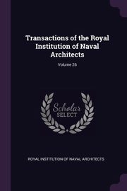 Transactions of the Royal Institution of Naval Architects; Volume 26, Royal Institution Of Naval Architects