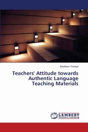 Teachers' Attitude towards Authentic Language Teaching Materials, Tesfaye Betelhem