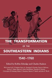 The Transformation of the Southeastern Indians, 1540-1760, 