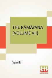 The R?m?yana (Volume VII), Valmiki