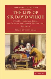 The Life of Sir David Wilkie - Volume 2, Cunningham Allan