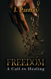 Freedom A Call to Healing, Panton Jason J