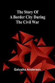 The story of a border city during the Civil War, Anderson Galusha