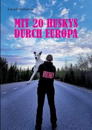 Mit 20 Huskys durch Europa, Wulfmeyer Eckard