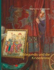 Hildegundis und die Kinderkrone, Schymiczek Regina E.G.