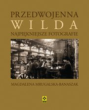 Przedwojenna Wilda Najpikniejsze fotografie, Mrugalska-Banaszak Magdalena