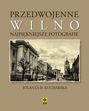 Przedwojenne Wilno Najpikniejsze fotografie, Kucharska Jolanta B.