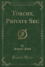 ksiazka tytu: Torchy, Private Sec (Classic Reprint) autor: Ford Sewell