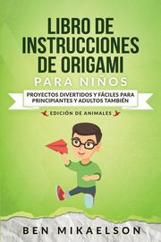 Libro de Instrucciones de Origami para Ni?os Edicin de Animales, Mikaelson Ben