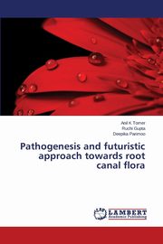 Pathogenesis and futuristic approach towards root canal flora, Tomer Anil K