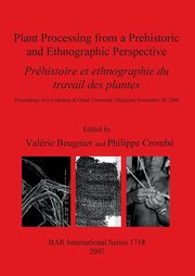 Plant Processing from a Prehistoric and Ethnographic Perspective / Prhistoire et ethnographie du travail des plantes, 