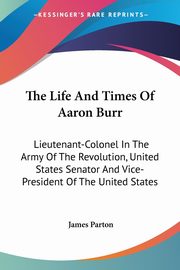 The Life And Times Of Aaron Burr, Parton James