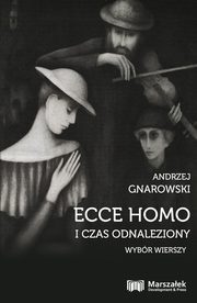 Ecce Homo i czas odnaleziony. Wybr wierszy, Gnarowski Andrzej