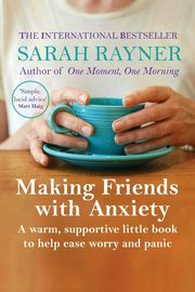 Making Friends with Anxiety, Rayner Sarah