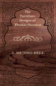 The Furniture Designs of Thomas Sheraton, Bell J. Munro