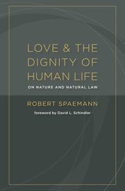 Love and the Dignity of Human Life, Spaemann Robert