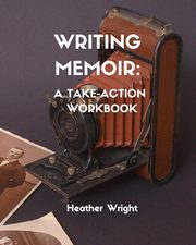 Writing Memoir, Wright Heather  Elizabeth