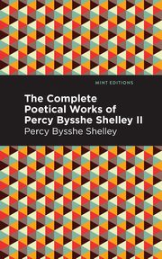 The Complete Poetical Works of Percy Bysshe Shelley Volume II, Shelley Percy Bysshe