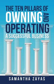 The Ten Pillars of Owning and Operating a Successful Business, Zayas Samantha