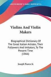 Violins And Violin Makers, Pearce Jr. Joseph