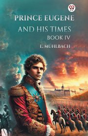 Prince Eugene And His Times Book IV, Muhlbach L.