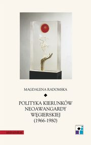 ksiazka tytu: Polityka kierunkw neoawangardy wgierskiej (1966-80) autor: Radomska Magdalena