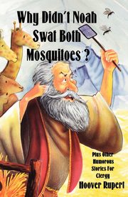 Why Didn't Noah Swat Both Mosquitoes? Plus Other Humorous Stories for Clergy, Rupert Hoover
