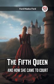 The Fifth Queen And How She Came to Court, Ford Ford Madox