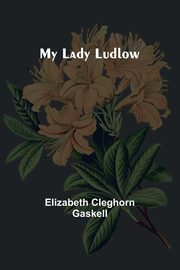 My Lady Ludlow, Cleghorn Gaskell Elizabeth