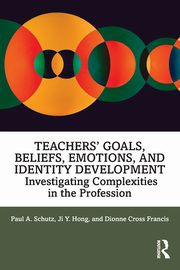 Teachers' Goals, Beliefs, Emotions, and Identity Development, Schutz Paul A.