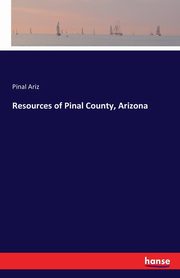 Resources of Pinal County, Arizona, Ariz Pinal