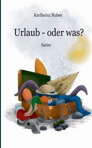 Urlaub, oder was?, Huber Karlheinz