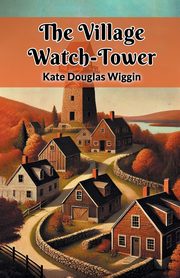 The Village Watch-Tower, Wiggin Kate Douglas