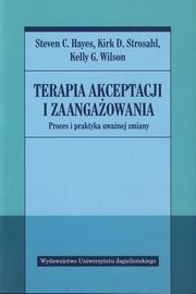 ksiazka tytu: Terapia akceptacji i zaangaowania autor: Hayes Steven C., Strosahl Kirk D., Wilson Kelly G.