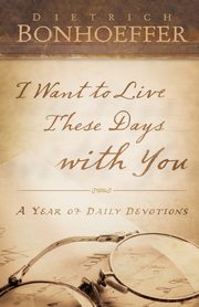 I Want to Live These Days with You, Bonhoeffer Deitrich
