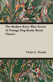 ksiazka tytu: The Modern Kerry Blue Terrier (A Vintage Dog Books Breed Classic) autor: Handy Violet E.