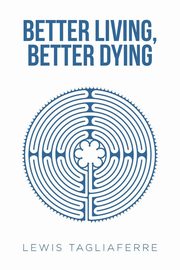 ksiazka tytu: Better Living, Better Dying autor: Tagliaferre Lewis