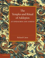 The Temples and Ritual of Asklepios at Epidauros and Athens, Caton Richard