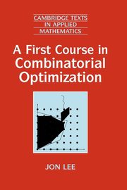 A First Course in Combinatorial Optimization, Lee Jon